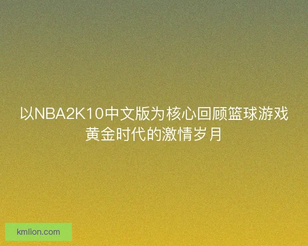 以NBA2K10中文版为核心回顾篮球游戏黄金时代的激情岁月